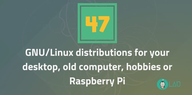 47 GNU Linux Distributions For Your Desktop Old Computer Hobbies Or Raspberry Pi