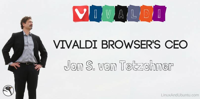 an interview of vivaldi browsers ceo Jon S. von Tetzchner