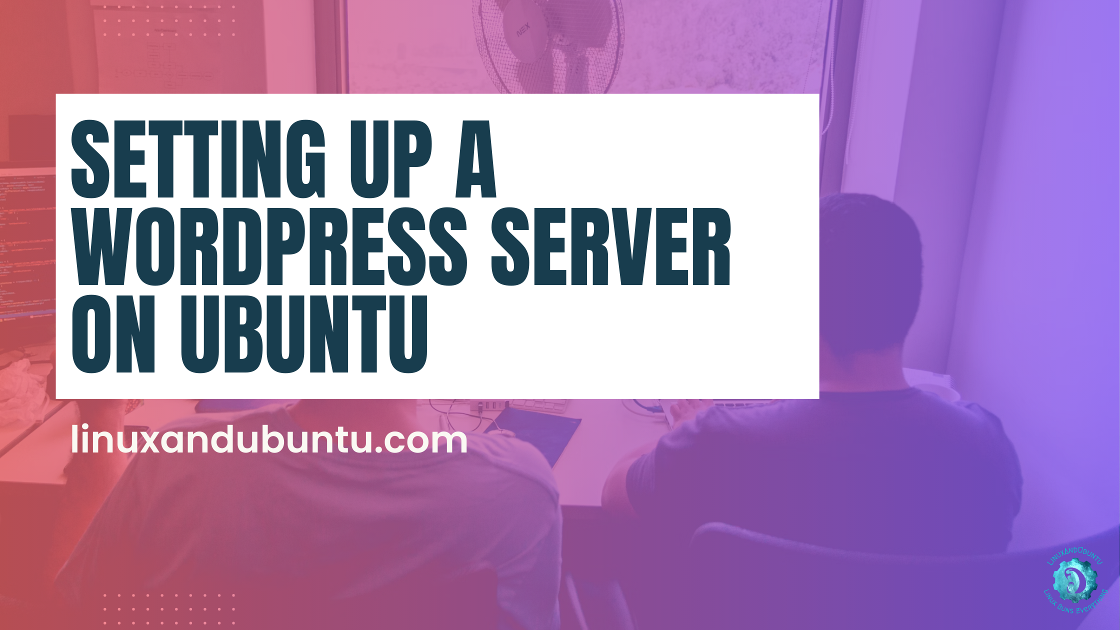 Linux and WordPress: Setting Up a WordPress Server on Ubuntu