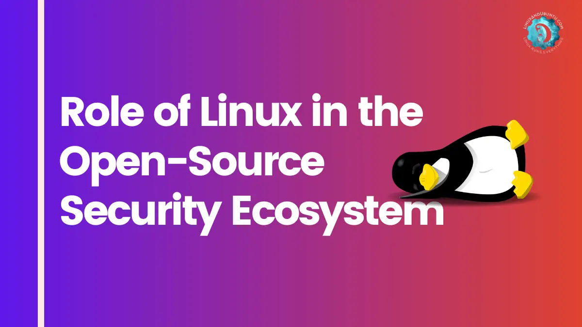 The Role of Linux in the Open-Source Security Ecosystem: Collaborative Solutions for a Safer Digital World